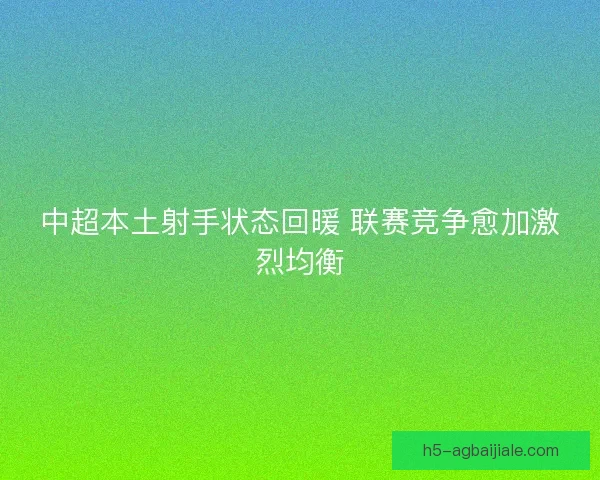 中超本土射手状态回暖 联赛竞争愈加激烈均衡