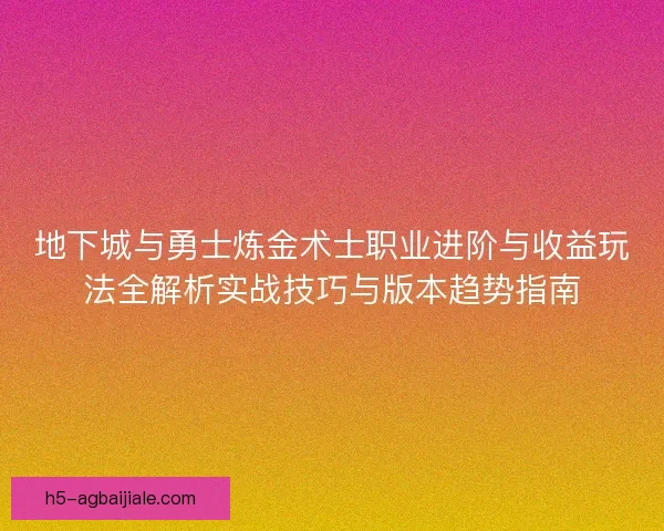 地下城与勇士炼金术士职业进阶与收益玩法全解析实战技巧与版本趋势指南